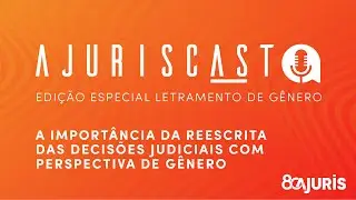 AjurisCast #02 - A importância da reescrita das decisões judiciais com perspectiva de gênero