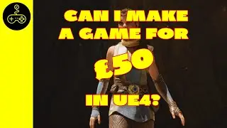 Can I make a game for £50 in UE4? Part 7