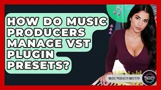 How Do Music Producers Manage VST Plugin Presets? - Music Producer Mastery