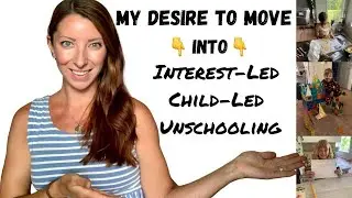 My Desire to move into Unschooling/Child-Led Learning & 5 Reasons to DO it!