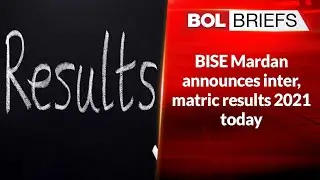 BISE Mardan Announces Inter and Matric Results 2021 Today | BOL Briefs