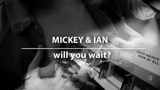 mickey&ian | will you wait?