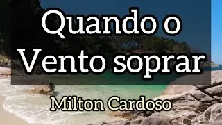 Quando o vento soprar (Sopra Espírito) - Milton Cardoso | LYRIC