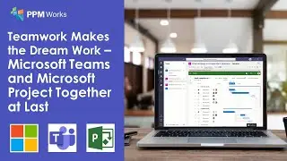 Teamwork Makes the Dream Work - Microsoft Teams and Microsoft Project Together at Last