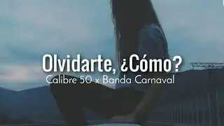Calibre 50 x Banda Carnaval - Olvidarte, ¿Cómo?🥀 (Letra)