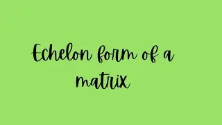 Echelon Form of a Matrix