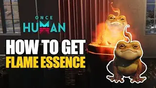 Guide How To Get Flame Essence in Once Human