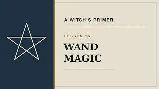 A Witch's Primer Lesson 16 (How to Work Wand Magic) | New & Updated Full Course