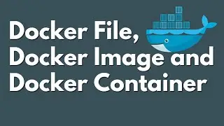 Docker Work: Distinctions between a Docker File, Docker Image, and Docker Container