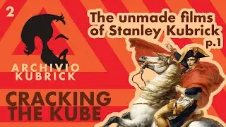 Kubrick Unknown: the unmade films of Stanley Kubrick - Cracking the Kube Ep. 2, part 1