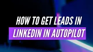 How To Get Leads In LinkedIn in Autopilot | 2020
