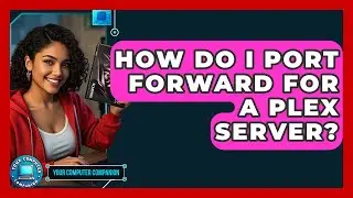 How Do I Port Forward For A Plex Server? - Your Computer Companion