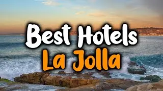 Best Hotels in La Jolla - For Families, Couples, Work Trips, Luxury & Budget