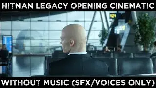 HITMAN 'Legacy' Opening Cinematic (WITHOUT MUSIC)
