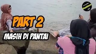 PART 2 Boz PANDAWA AM || MELANJUTKAN PERJALANAN KE PANTAI