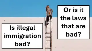 Is illegal immigration bad—or is it the laws that are bad?