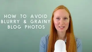 4 Ways to Avoid Blurry and Grainy Blog Photos