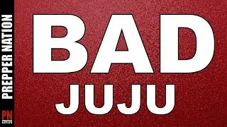 Sorry Preppers but the BAD JUJU HAS ARRIVED!