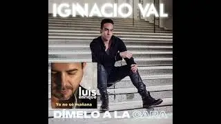 Ignacio val & Luis enrique - Yo no sé, dímelo a la cara