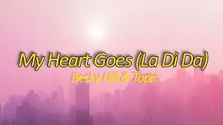 Becky Hill & Topic - My Heart Goes (La Di Da) (Lyrics)