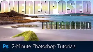 How to Fix Overexposed Foregrounds in Photoshop | Photoshop Tutorial