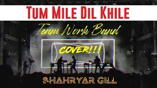 Tum Mile Dil Khile | Cover | Shahryar Gill | Team Work Music | Coming Soon
