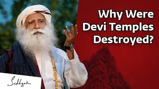Sadhguru On Why Were Feminine Temples Destroyed in the World ?