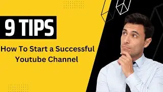 How To start a Successful YouTube Channel For Beginners - 9 Tips
