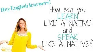 Learn like a Native - Speak like a Native