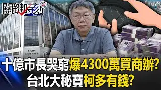 【柯文哲假帳門】台北大秘寶「柯文哲多有錢」？十億市長一路哭窮 再爆4300萬現金高價買商辦！？【關鍵時刻】20240826-1 劉寶傑 黃世聰 林延鳳 吳子嘉 林裕豐