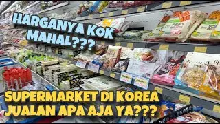 SUPERMARKET DI KOREA JUALAN APA AJA YA??? HARGANYA MAHAL???