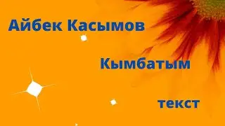 Айбек Касымов - Кымбатым (текст)