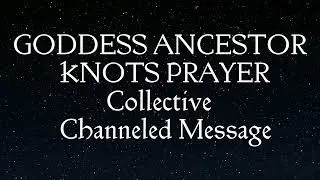 Channeled Collective Message - Goddess Ancestor Knots Prayer #collective #message #dm #df