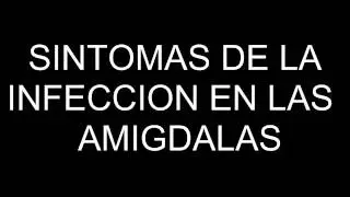 SINTOMAS DE LA INFECCION EN LAS AMIGDALAS