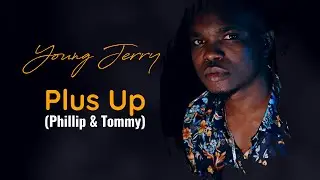 Young Jerry - Plus up ( Phillip & Tommy ) (Unofficial Video)
