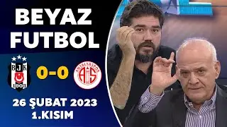 Beyaz Futbol 26 Şubat 2023 1.Kısım / Beşiktaş 0-0 Antalyaspor