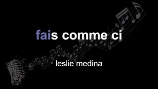 leslie medina | fais comme ci | lyrics | paroles | letra |