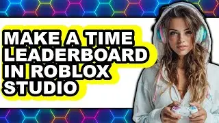 How To Make A Time Leaderboard In Roblox Studio - Full Guide