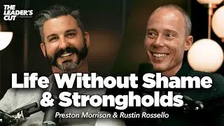 Stopping The Shame Cycle (With Rustin Rossello) | The Leader's Cut w/ Preston Morrison