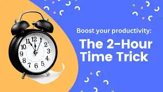 Boost Your Productivity: The 2 Hour Time Trick