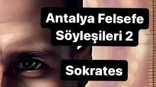 Antalya Felsefe Söyleşileri 2: Sokrates / Aklın kendine dönüşü/ Sofistler