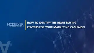 Modelyzr 101: How to Identify the Right Buying Centers For Your Marketing Campaign