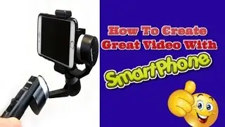 ✔✔How to create a great video with Smartphone
