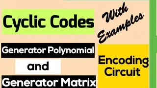 Cyclic Code| Generator Polynomial and Generator Matrix| Encoding Circuit of Cyclic Codes| Examples