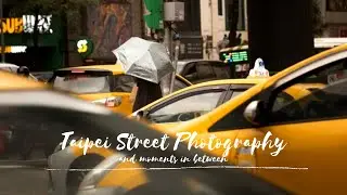 Taipei Street Photography [Taiwan Vlog]