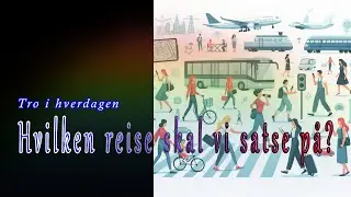 Hvilken reise skal vi satse på? - Tro i hverdagen