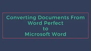 Converting Documents from Word Perfect to Microsoft Word