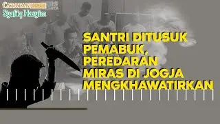 SANTRI DITUSUK PEMABUK, PEREDARAN MIRAS DI JOGJA MENGKHAWATIRKAN I Catatan Syafiq Hasyim