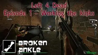 Broken Ankle Plays Left 4 Dead | Episode 1 | Working the kinks