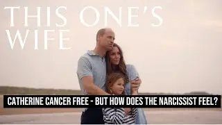 Catherine Cancer Free - But How Does the Narcissist Feel?  (Meghan Markle)